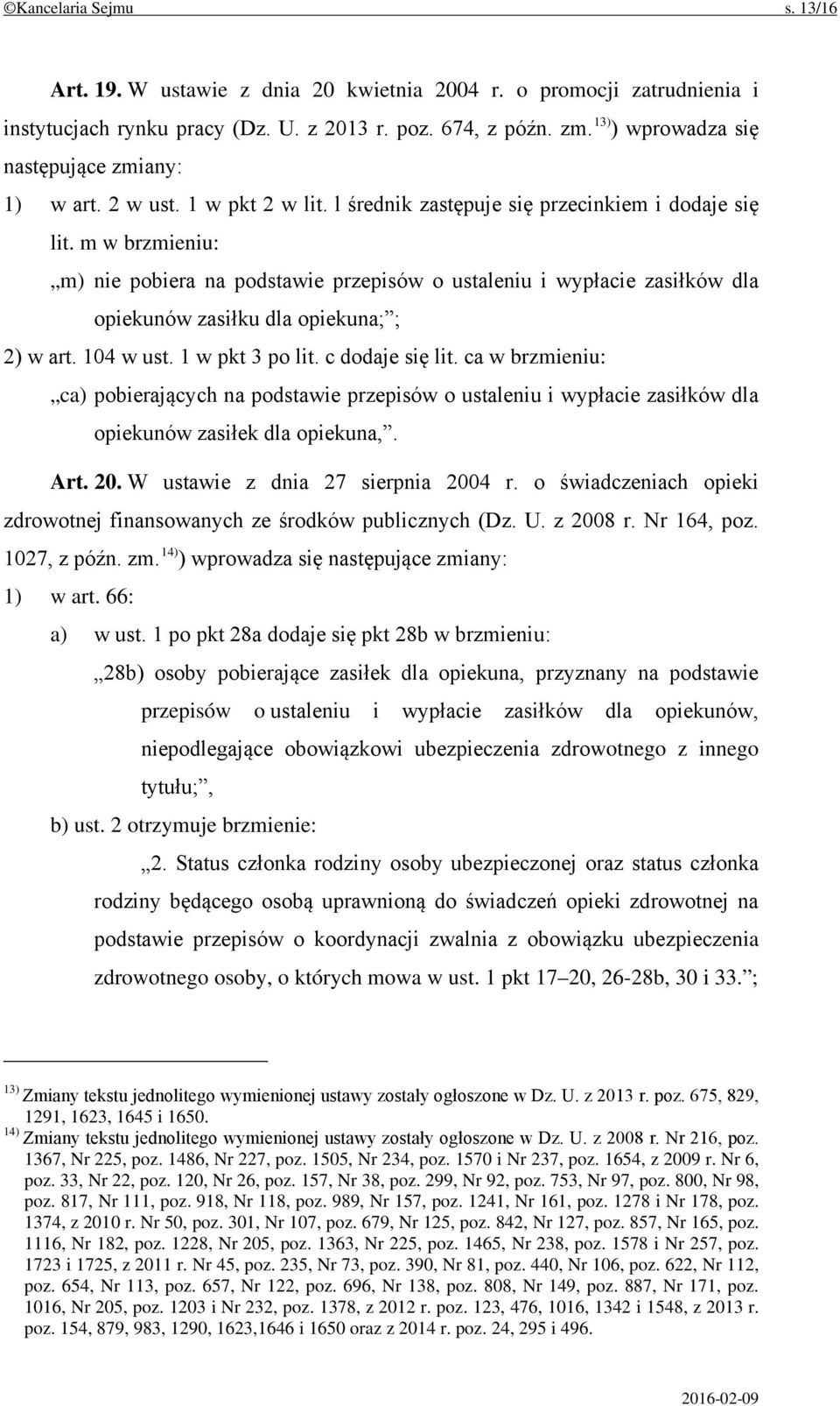 m w brzmieniu: m) nie pobiera na podstawie przepisów o ustaleniu i wypłacie zasiłków dla opiekunów zasiłku dla opiekuna; ; 2) w art. 104 w ust. 1 w pkt 3 po lit. c dodaje się lit.