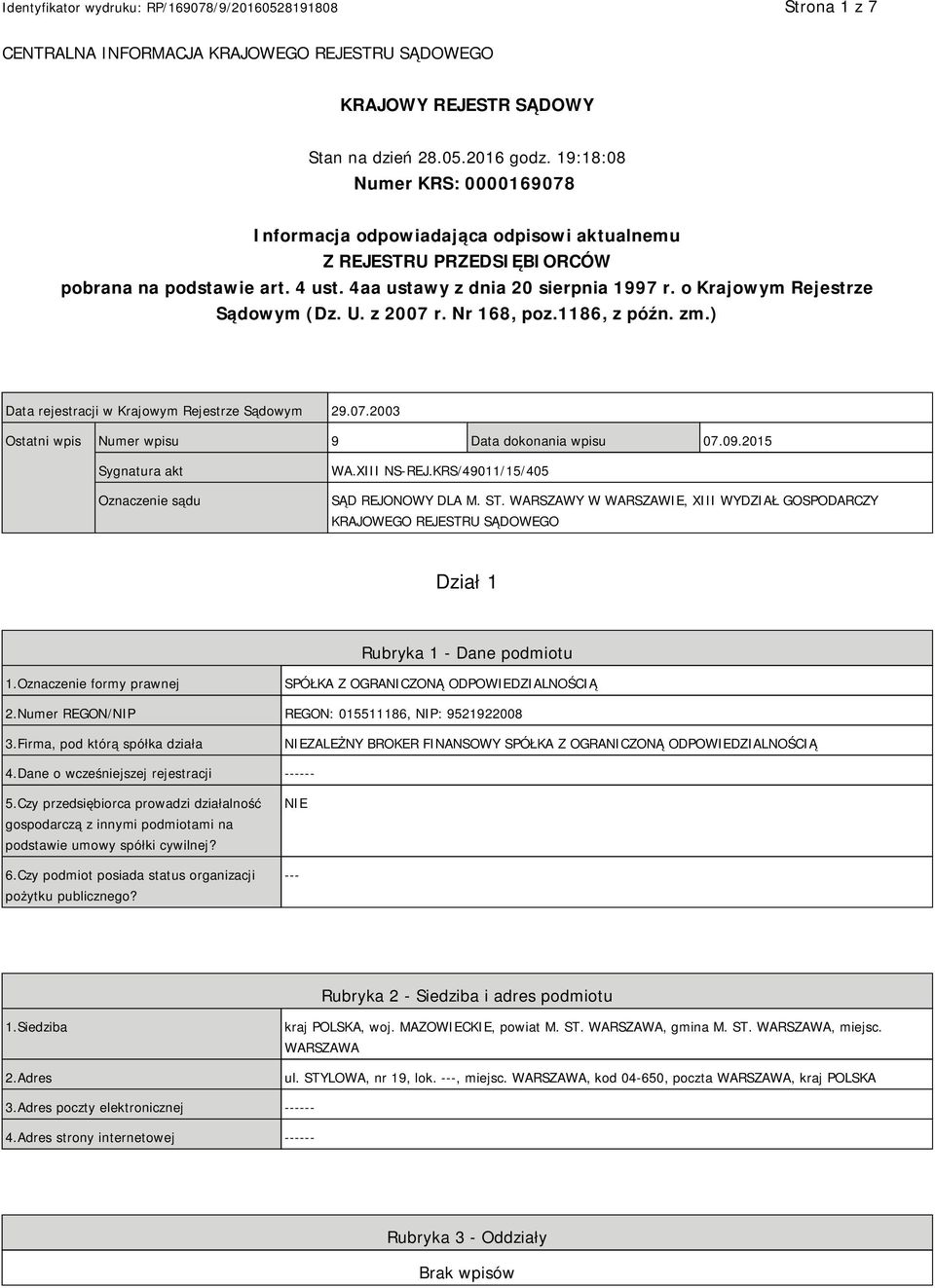 o Krajowym Rejestrze Sądowym (Dz. U. z 2007 r. Nr 168, poz.1186, z późn. zm.) Data rejestracji w Krajowym Rejestrze Sądowym 29.07.2003 Ostatni wpis Numer wpisu 9 Data dokonania wpisu 07.09.