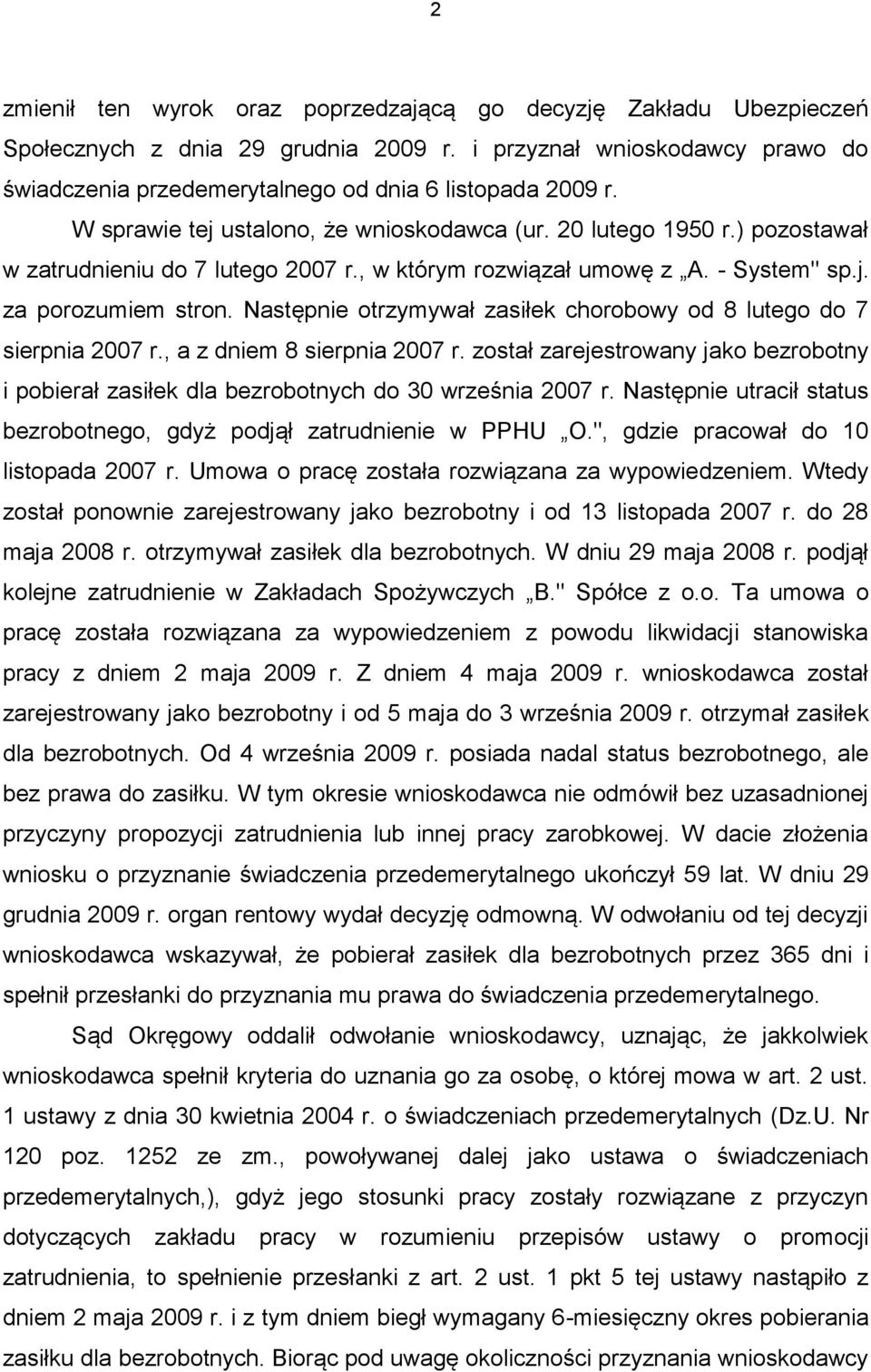 Następnie otrzymywał zasiłek chorobowy od 8 lutego do 7 sierpnia 2007 r., a z dniem 8 sierpnia 2007 r. został zarejestrowany jako bezrobotny i pobierał zasiłek dla bezrobotnych do 30 września 2007 r.