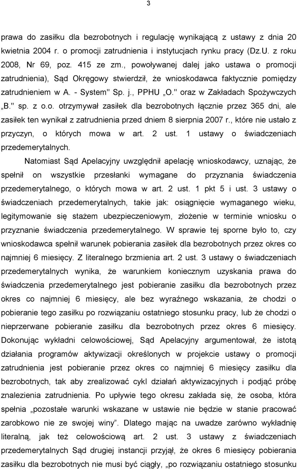 " sp. z o.o. otrzymywał zasiłek dla bezrobotnych łącznie przez 365 dni, ale zasiłek ten wynikał z zatrudnienia przed dniem 8 sierpnia 2007 r., które nie ustało z przyczyn, o których mowa w art. 2 ust.