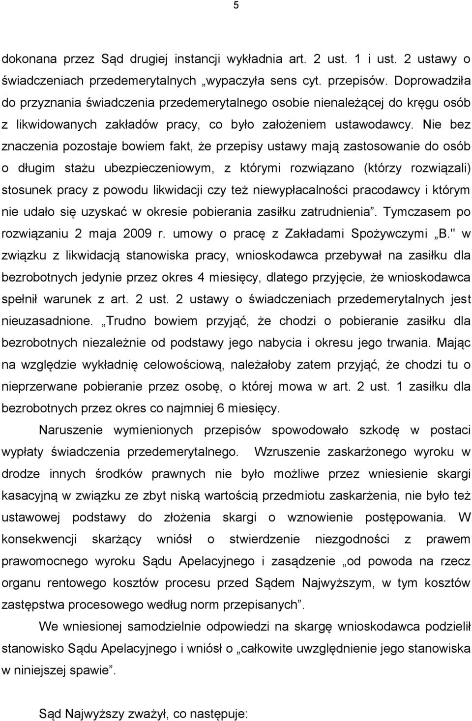 Nie bez znaczenia pozostaje bowiem fakt, że przepisy ustawy mają zastosowanie do osób o długim stażu ubezpieczeniowym, z którymi rozwiązano (którzy rozwiązali) stosunek pracy z powodu likwidacji czy