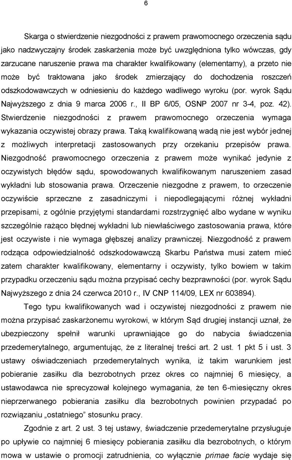 wyrok Sądu Najwyższego z dnia 9 marca 2006 r., II BP 6/05, OSNP 2007 nr 3-4, poz. 42). Stwierdzenie niezgodności z prawem prawomocnego orzeczenia wymaga wykazania oczywistej obrazy prawa.