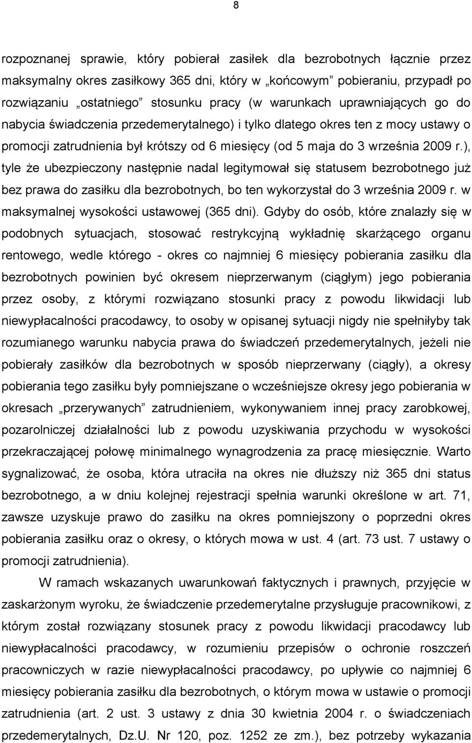 ), tyle że ubezpieczony następnie nadal legitymował się statusem bezrobotnego już bez prawa do zasiłku dla bezrobotnych, bo ten wykorzystał do 3 września 2009 r.