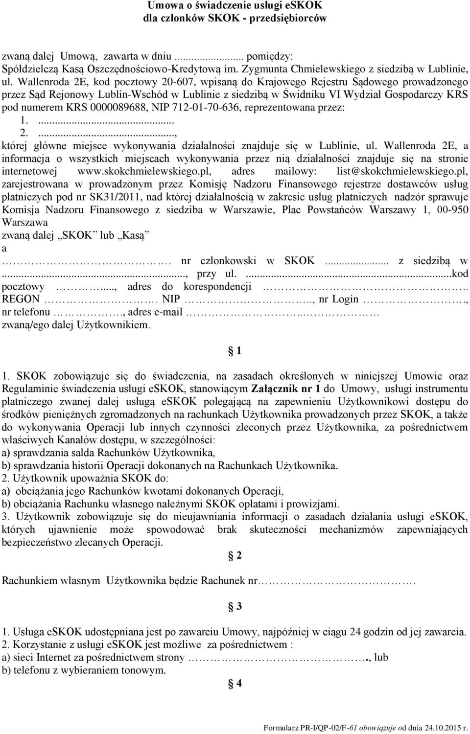 Wallenroda 2E, kod pocztowy 20-607, wpisaną do Krajowego Rejestru Sądowego prowadzonego przez Sąd Rejonowy Lublin-Wschód w Lublinie z siedzibą w Świdniku VI Wydział Gospodarczy KRS pod numerem KRS