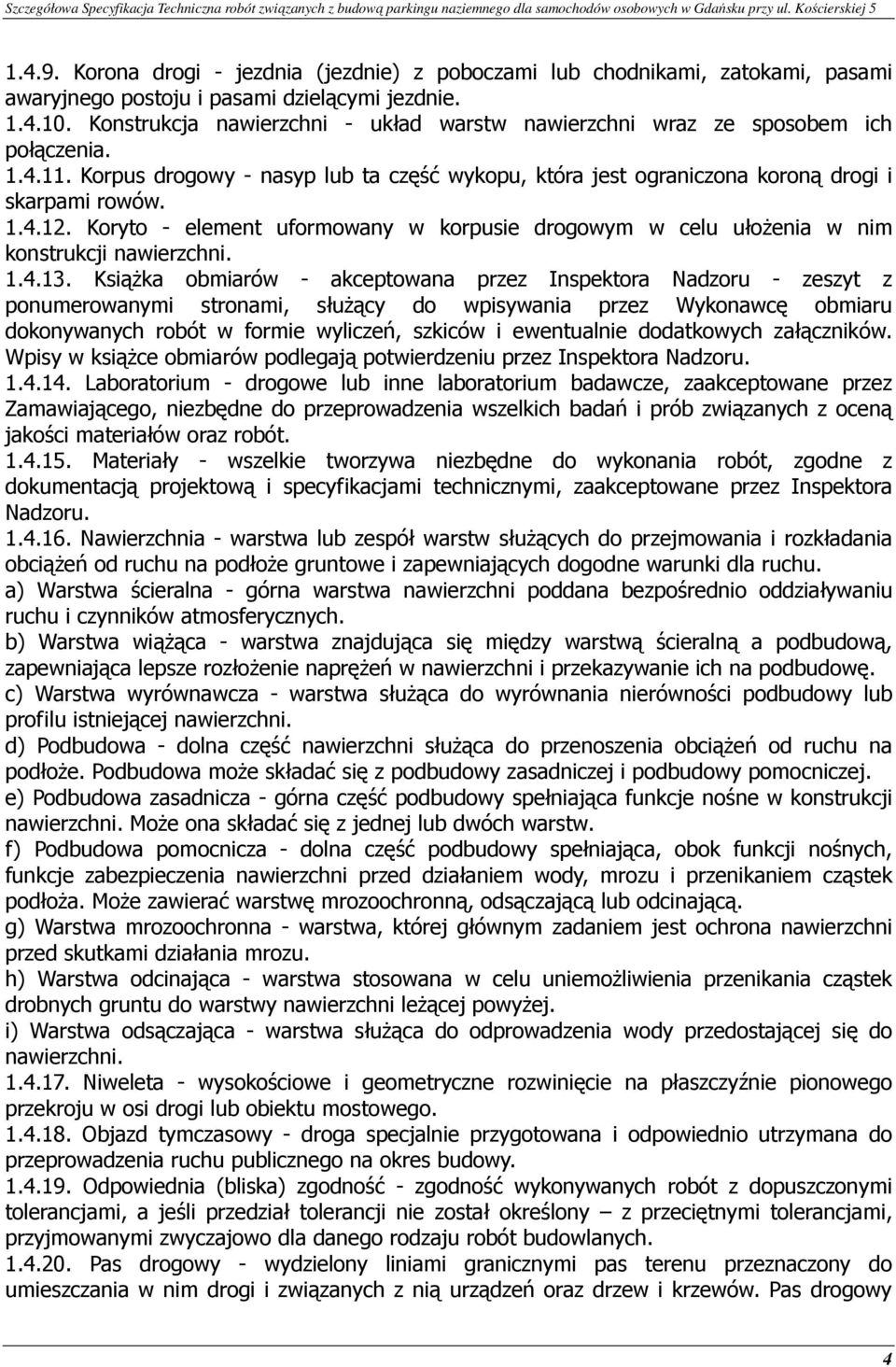 Koryto - element uformowany w korpusie drogowym w celu ułoŝenia w nim konstrukcji nawierzchni. 1.4.13.