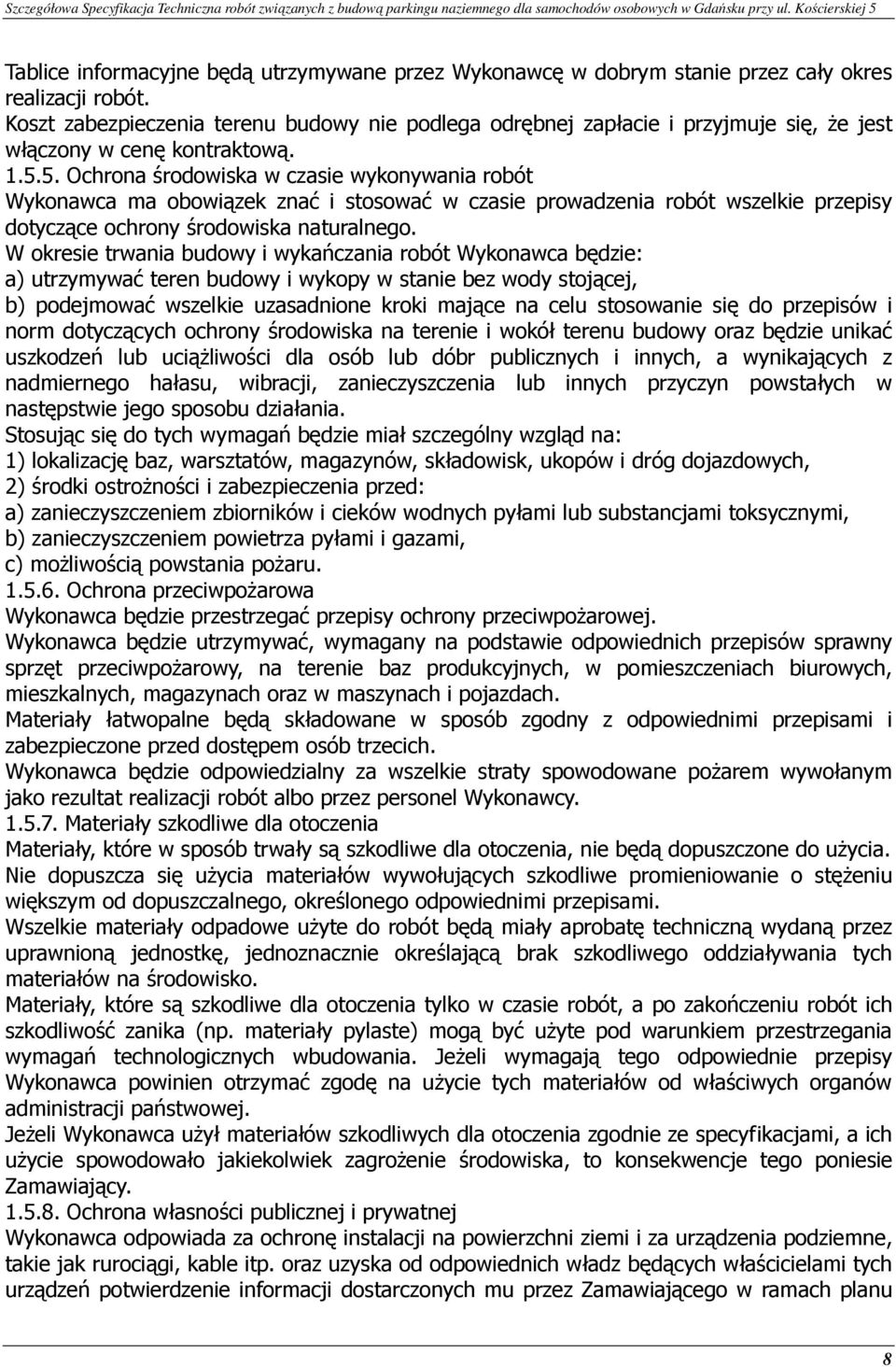 5. Ochrona środowiska w czasie wykonywania robót Wykonawca ma obowiązek znać i stosować w czasie prowadzenia robót wszelkie przepisy dotyczące ochrony środowiska naturalnego.