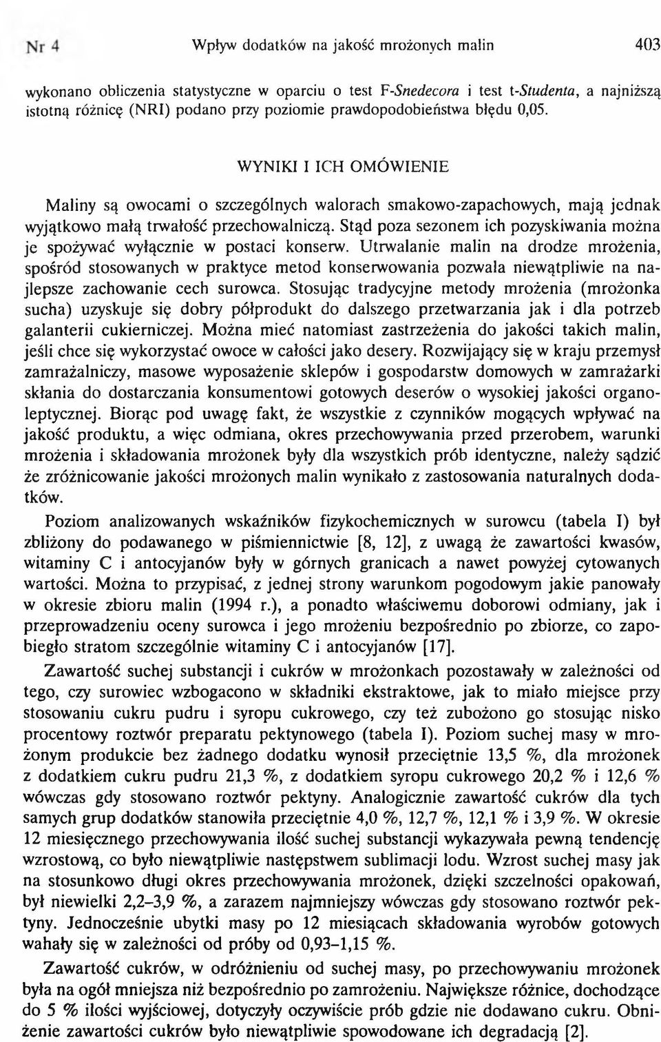 Stąd poza sezonem ich pozyskiwania można je spożywać wyłącznie w postaci konserw.