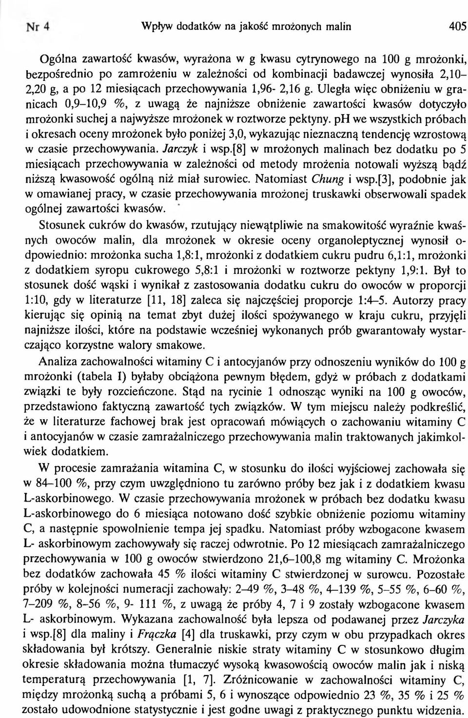 Uległa więc obniżeniu w granicach 0,9-10,9 %, z uwagą że najniższe obniżenie zawartości kwasów dotyczyło mrożonki suchej a najwyższe mrożonek w roztworze pektyny.