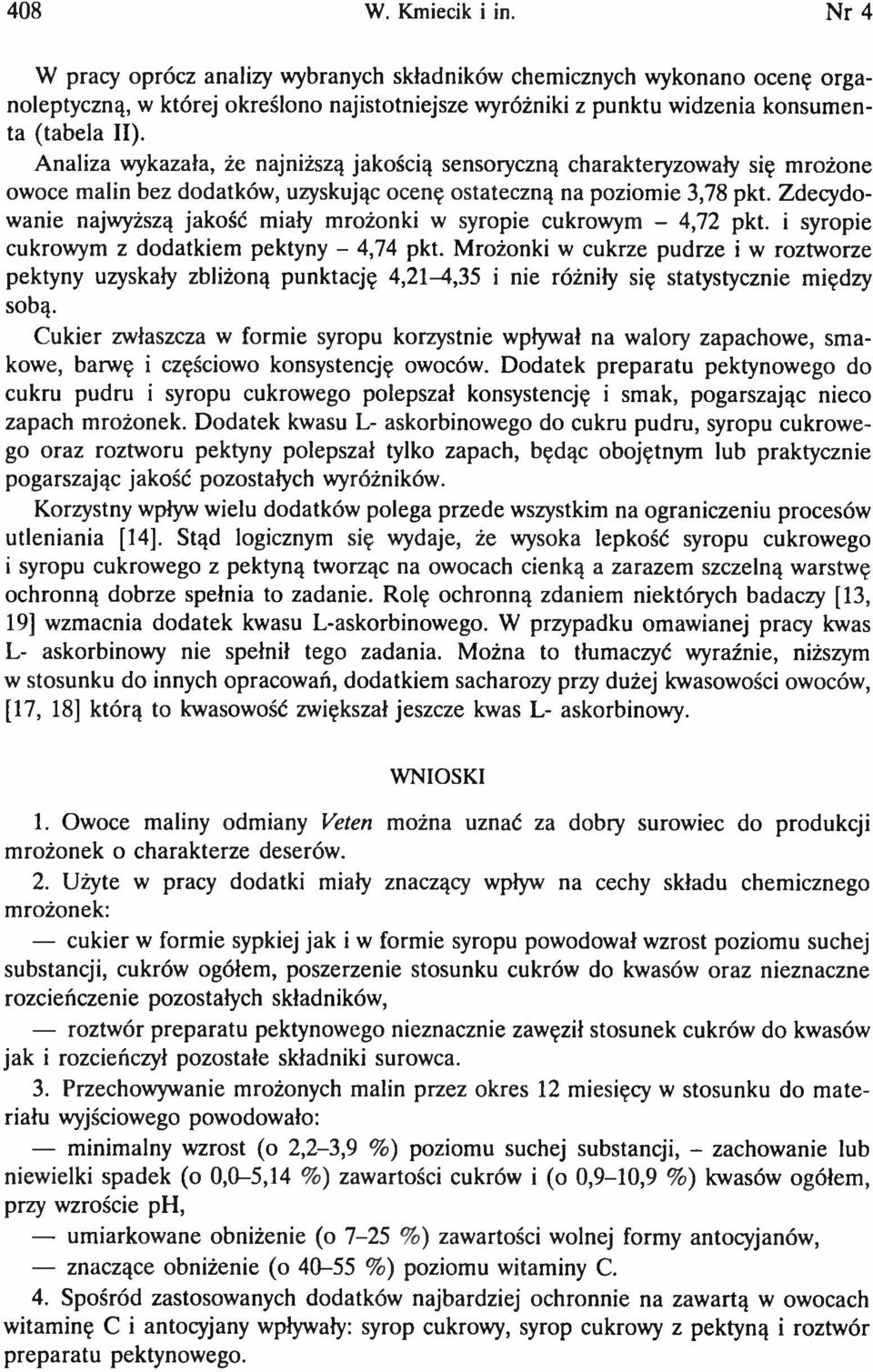 Analiza wykazała, że najniższą jakością sensoryczną charakteryzowały się m rożone owoce malin bez dodatków, uzyskując ocenę ostateczną na poziom ie 3,78 pkt.