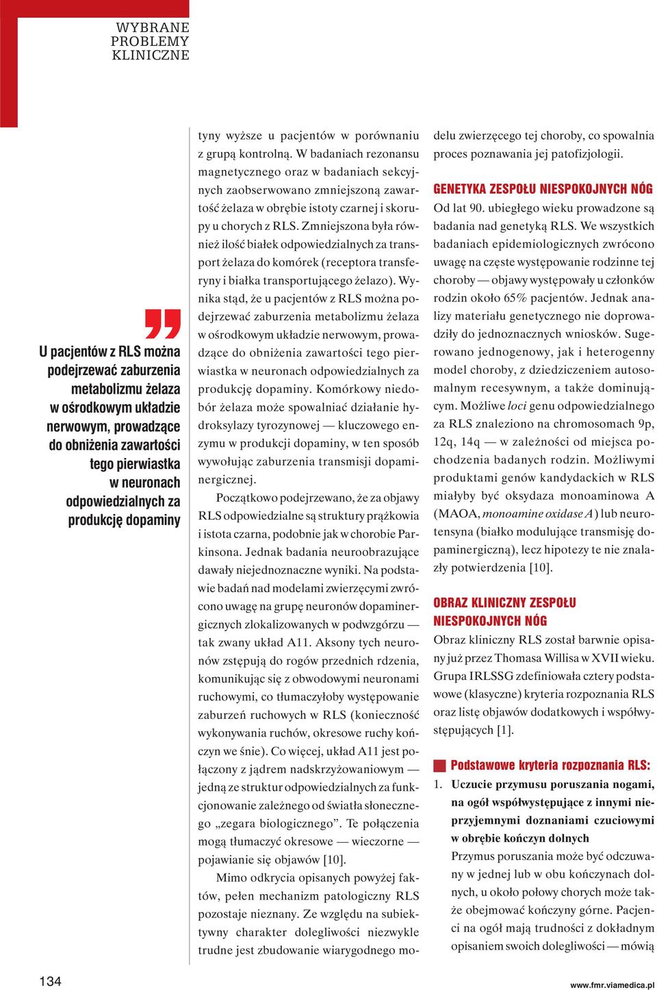 W badaniach rezonansu magnetycznego oraz w badaniach sekcyjnych zaobserwowano zmniejszoną zawartość żelaza w obrębie istoty czarnej i skorupy u chorych z RLS.