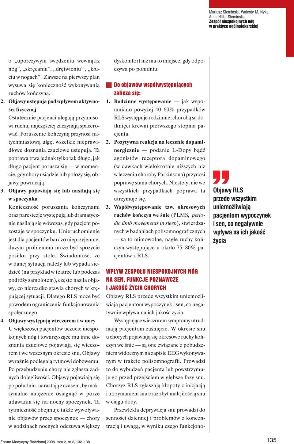 Objawy ustępują pod wpływem aktywności fizycznej Ostatecznie pacjenci ulegają przymusowi ruchu, najczęściej zaczynają spacerować.