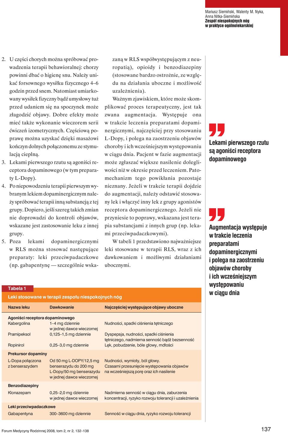 Natomiast umiarkowany wysiłek fizyczny bądź umysłowy tuż przed udaniem się na spoczynek może zaną w RLS współwystępującym z neuropatią), opioidy i benzodiazepiny (stosowane bardzo ostrożnie, ze