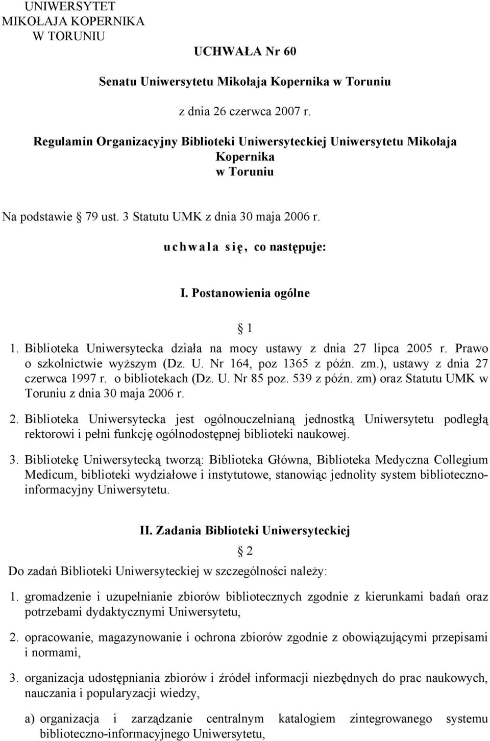 Postanowienia ogólne 1 1. Biblioteka Uniwersytecka działa na mocy ustawy z dnia 27 lipca 2005 r. Prawo o szkolnictwie wyższym (Dz. U. Nr 164, poz 1365 z późn. zm.), ustawy z dnia 27 czerwca 1997 r.