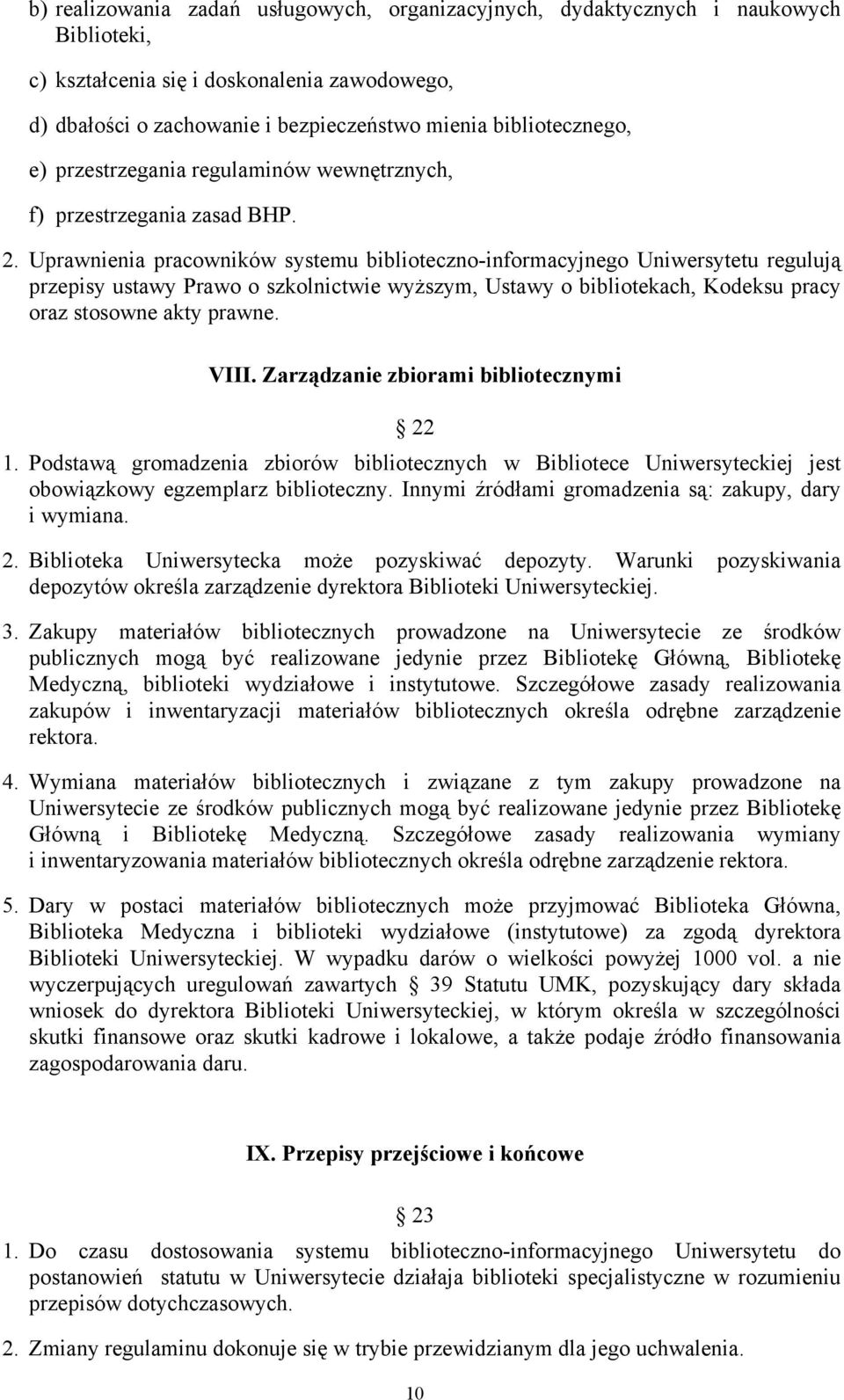 Uprawnienia pracowników systemu biblioteczno-informacyjnego Uniwersytetu regulują przepisy ustawy Prawo o szkolnictwie wyższym, Ustawy o bibliotekach, Kodeksu pracy oraz stosowne akty prawne. VIII.