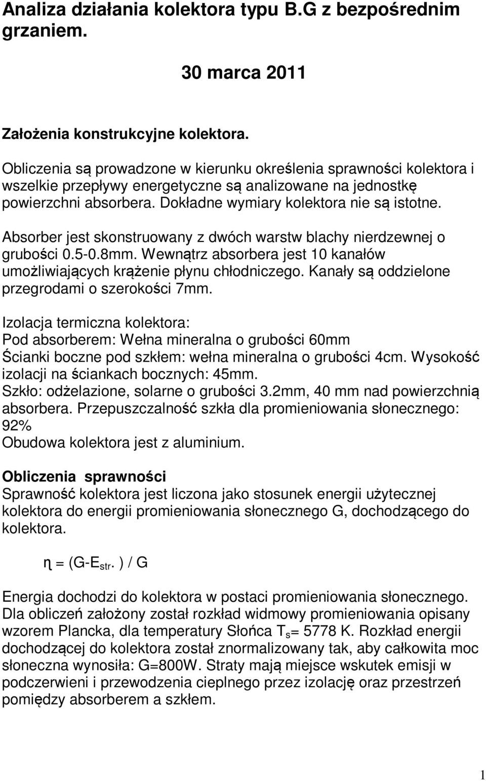 Absorber jest skonstruowany z dwóch warstw blachy nierdzewnej o grubości 0.5-0.8mm. Wewnątrz absorbera jest 10 kanałów umożliwiających krążenie płynu chłodniczego.