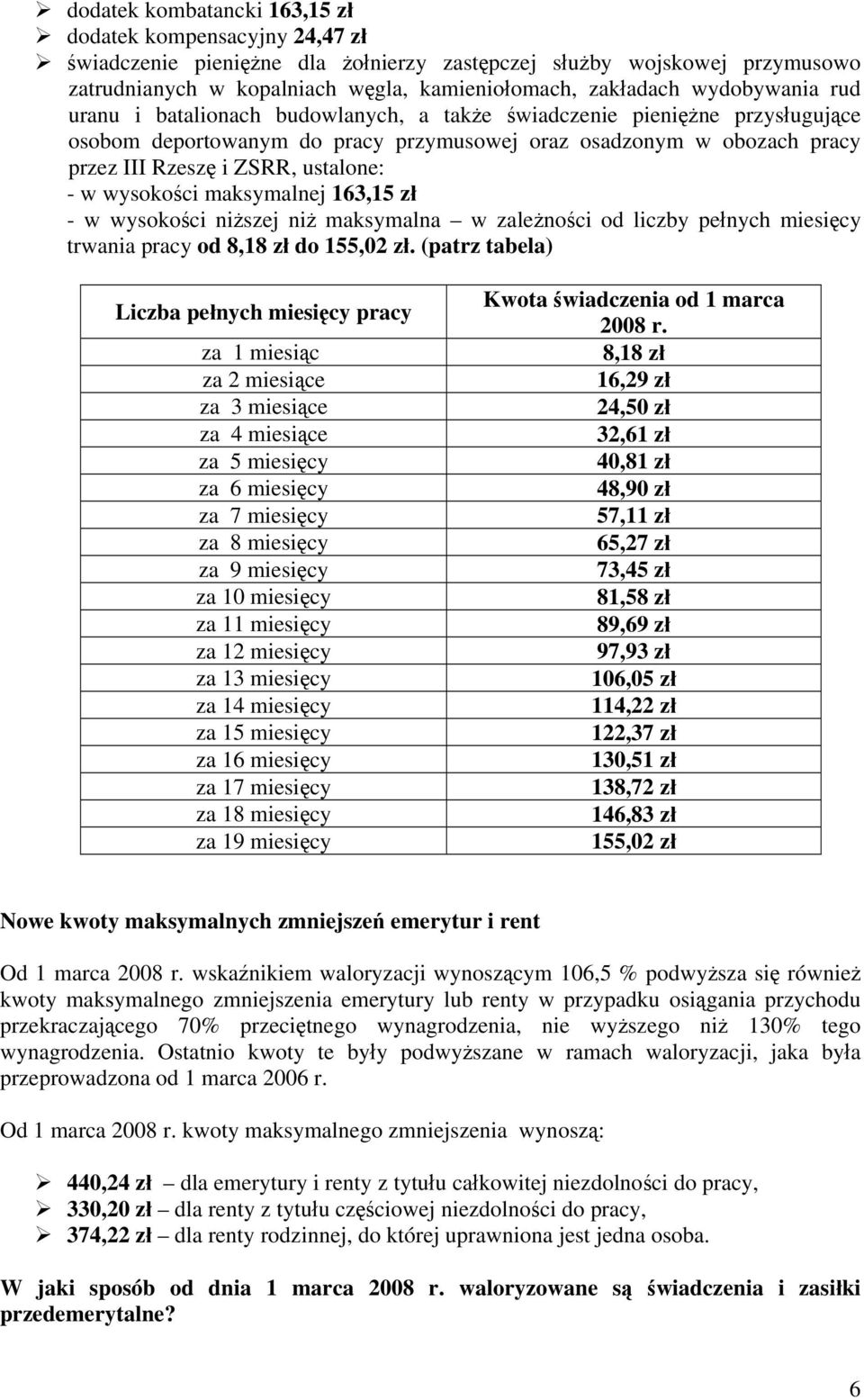 - w wysokości maksymalnej 163,15 zł - w wysokości niższej niż maksymalna w zależności od liczby pełnych miesięcy trwania pracy od 8,18 zł do 155,02 zł.