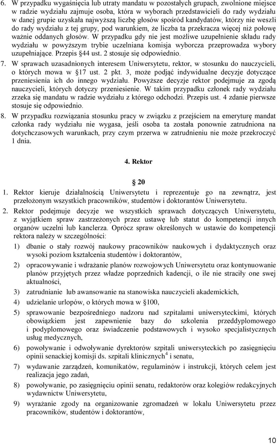 W przypadku gdy nie jest możliwe uzupełnienie składu rady wydziału w powyższym trybie uczelniana komisja wyborcza przeprowadza wybory uzupełniające. Przepis 44 ust. 2 stosuje się odpowiednio. 7.