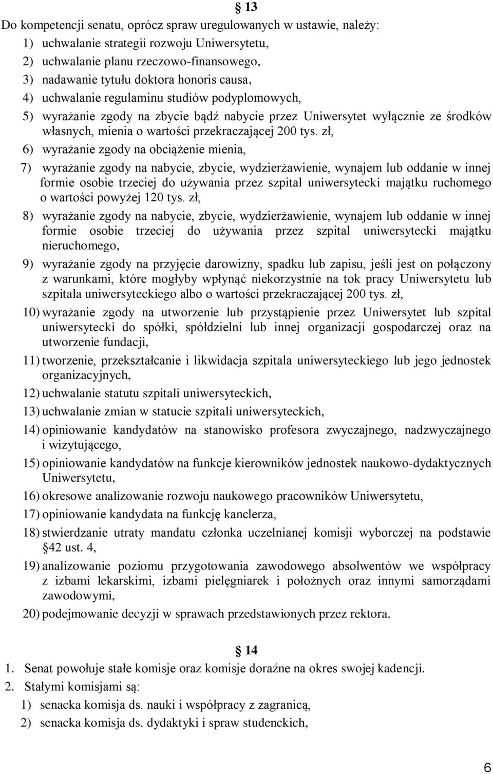 zł, 6) wyrażanie zgody na obciążenie mienia, 7) wyrażanie zgody na nabycie, zbycie, wydzierżawienie, wynajem lub oddanie w innej formie osobie trzeciej do używania przez szpital uniwersytecki majątku