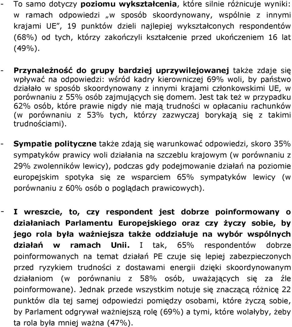 - Przynależność do grupy bardziej uprzywilejowanej także zdaje się wpływać na odpowiedzi: wśród kadry kierowniczej 69% woli, by państwo działało w sposób skoordynowany z innymi krajami członkowskimi