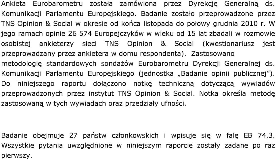 W jego ramach opinie 26 574 Europejczyków w wieku od 15 lat zbadali w rozmowie osobistej ankieterzy sieci TNS Opinion & Social (kwestionariusz jest przeprowadzany przez ankietera w domu respondenta).