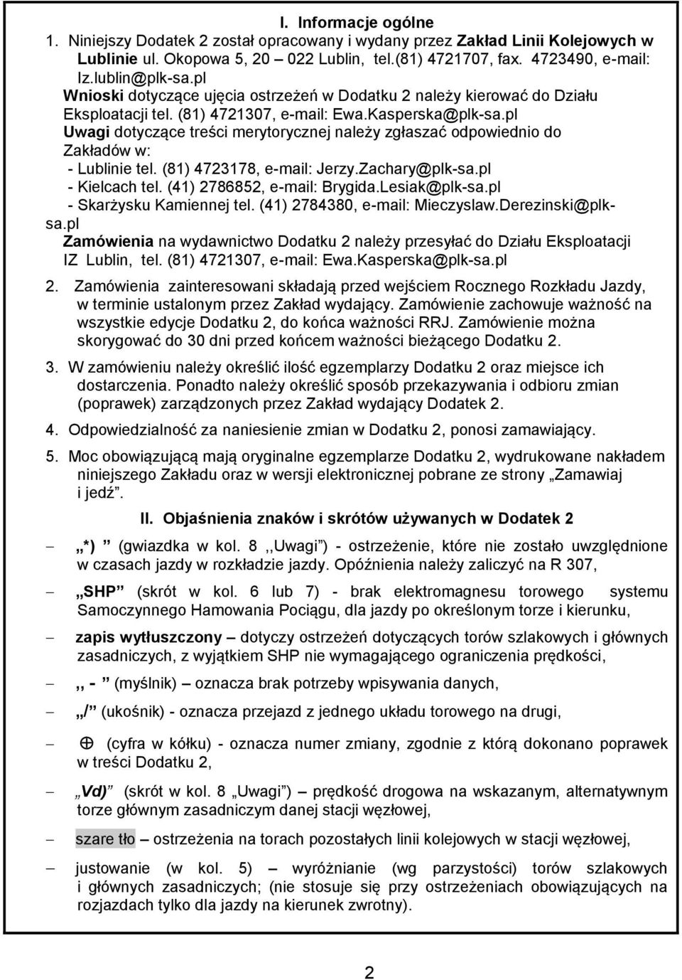 pl Uwagi dotyczące treści merytorycznej należy zgłaszać odpowiednio do Zakładów w: - Lublinie tel. (81) 4723178, e-mail: Jerzy.Zachary@plk-sa.pl - Kielcach tel. (41) 2786852, e-mail: Brygida.