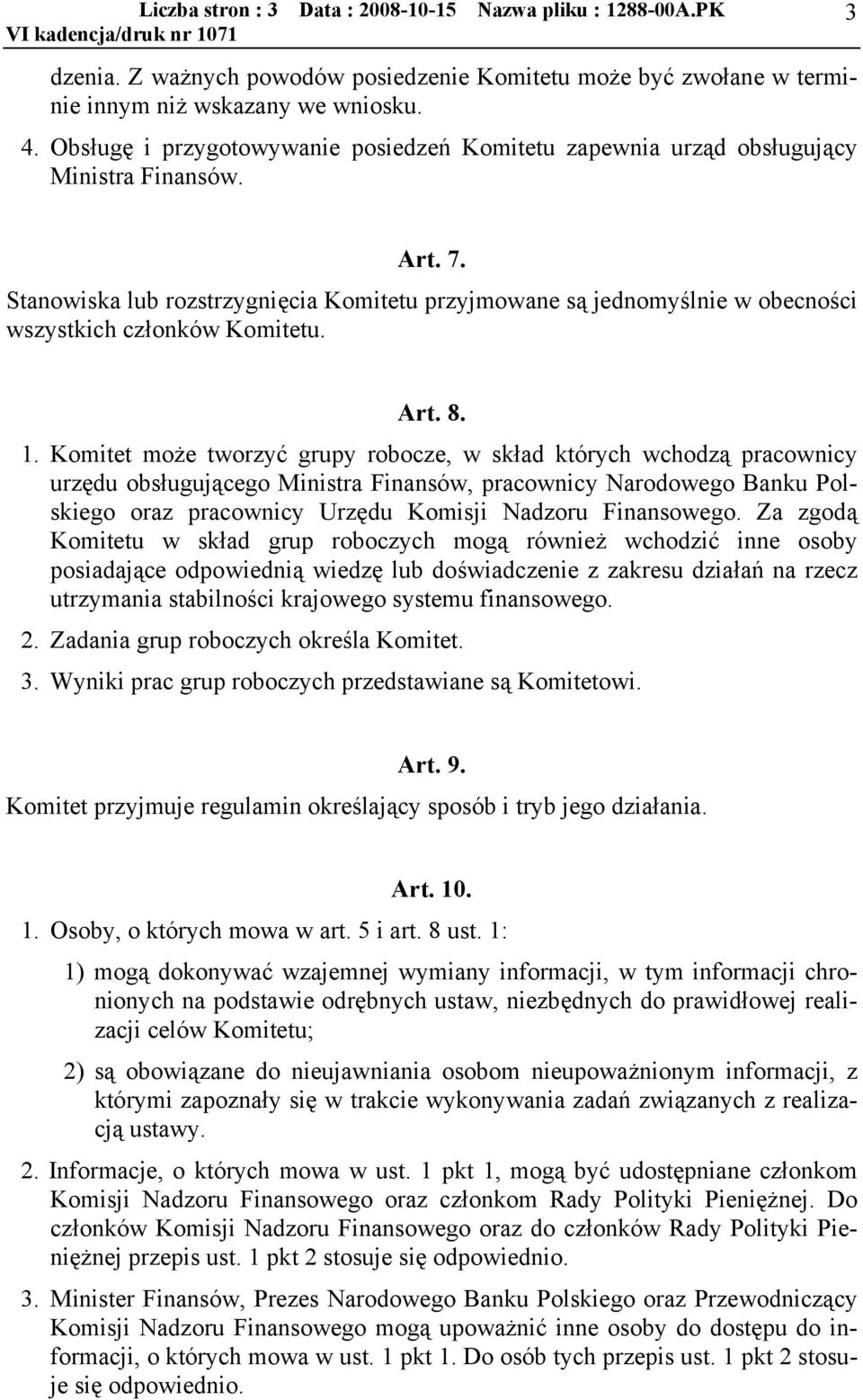 Stanowiska lub rozstrzygnięcia Komitetu przyjmowane s jednomyślnie w obecności wszystkich członków Komitetu. Art. 8. 1.