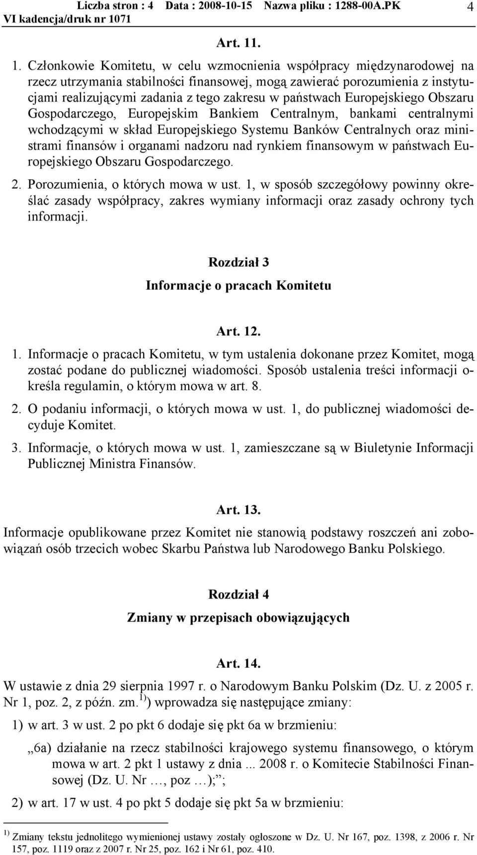 . 1. Członkowie Komitetu, w celu wzmocnienia współpracy międzynarodowej na rzecz utrzymania stabilności finansowej, mog zawierać porozumienia z instytucjami realizujcymi zadania z tego zakresu w