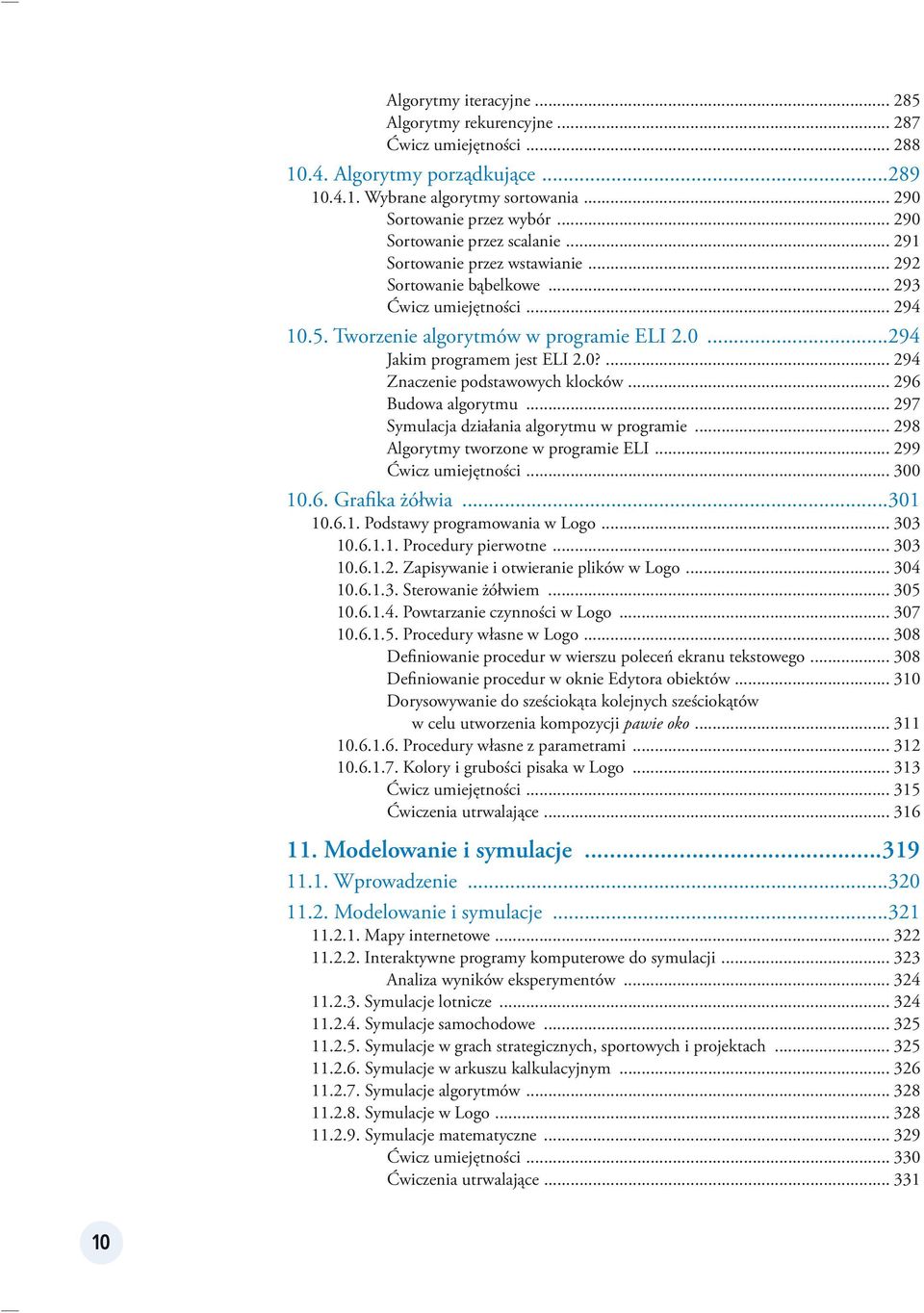 0?... 294 Znaczenie podstawowych klocków... 296 Budowa algorytmu... 297 Symulacja działania algorytmu w programie... 298 Algorytmy tworzone w programie ELI... 299 Ćwicz umiejętności... 300 10.6. Grafika żółwia.