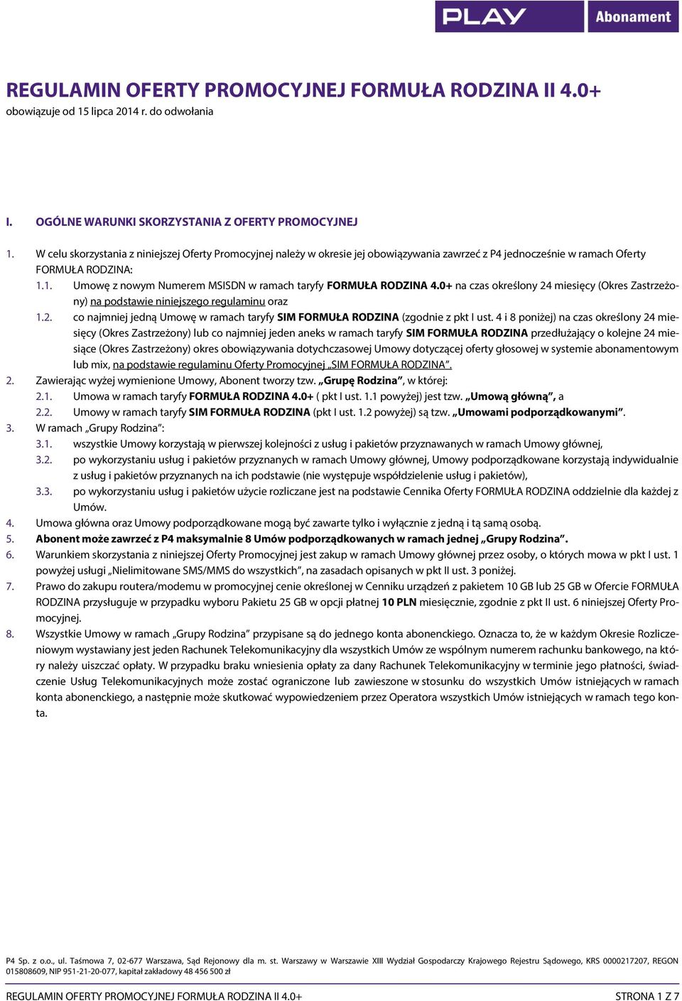 1. Umowę z nowym Numerem MSISDN w ramach taryfy FORMUŁA RODZINA 4.0+ na czas określony 24 miesięcy (Okres Zastrzeżony) na podstawie niniejszego regulaminu oraz 1.2. co najmniej jedną Umowę w ramach taryfy SIM FORMUŁA RODZINA (zgodnie z pkt I ust.