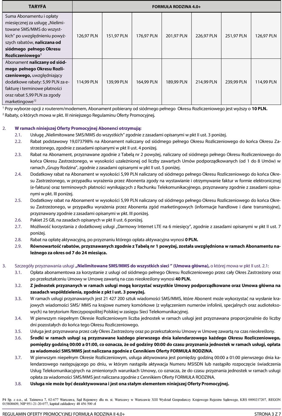 od siódmego pełnego Okresu Rozliczeniowego, uwzględniający dodatkowe rabaty: 5,99 PLN za e- fakturę i terminowe płatności oraz rabat 5,99 PLN za zgody marketingowe 12 126,97 PLN 151,97 PLN 176,97 PLN