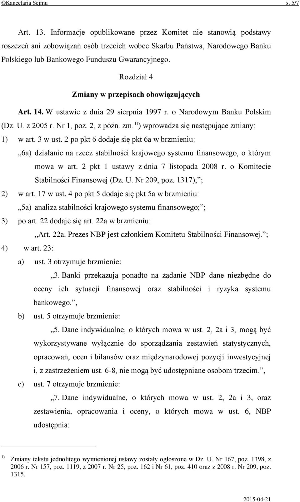 Rozdział 4 Zmiany w przepisach obowiązujących Art. 14. W ustawie z dnia 29 sierpnia 1997 r. o Narodowym Banku Polskim (Dz. U. z 2005 r. Nr 1, poz. 2, z późn. zm.