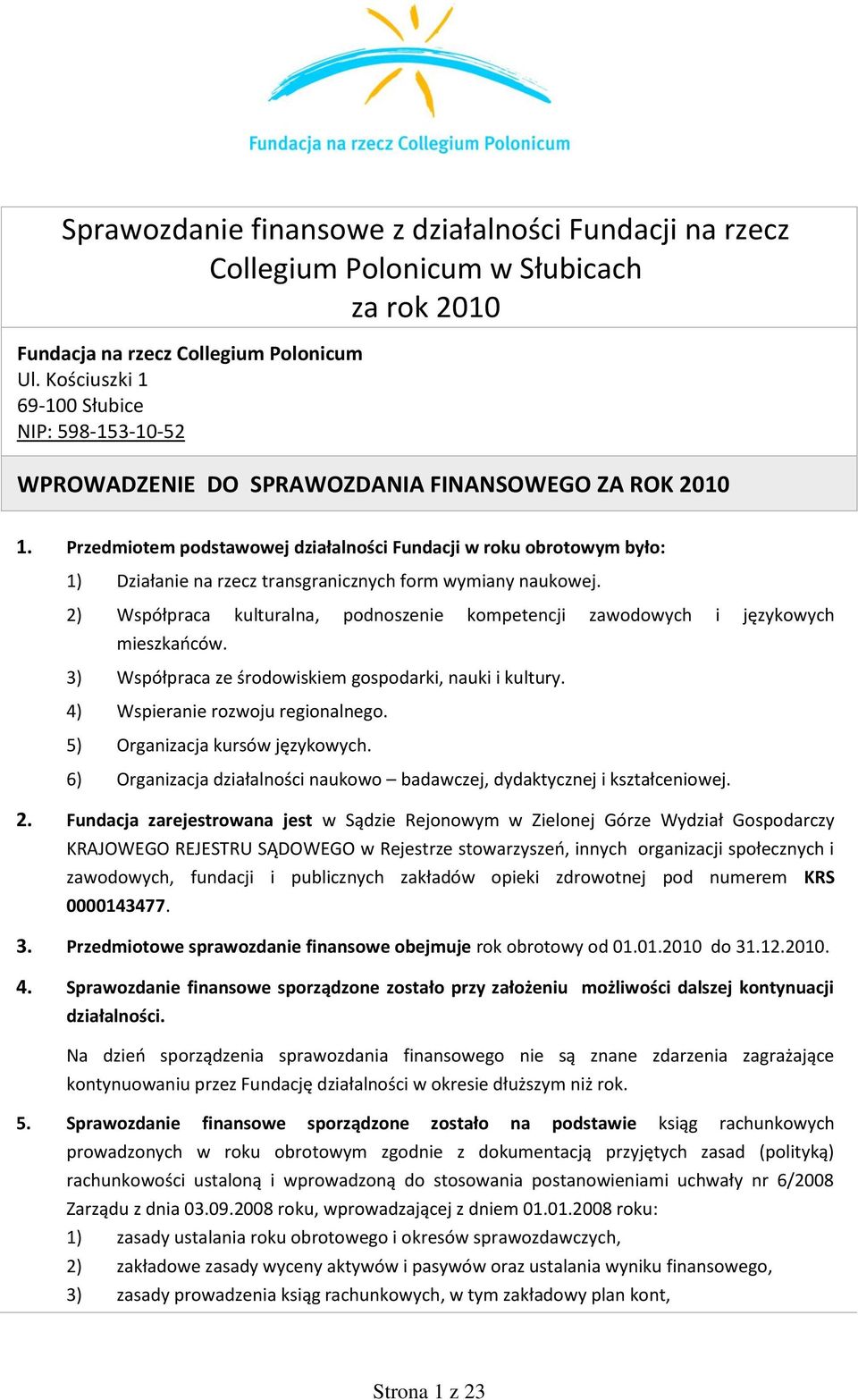 Przedmiotem podstawowej działalności Fundacji w roku obrotowym było: 1) Działanie na rzecz transgranicznych form wymiany naukowej.