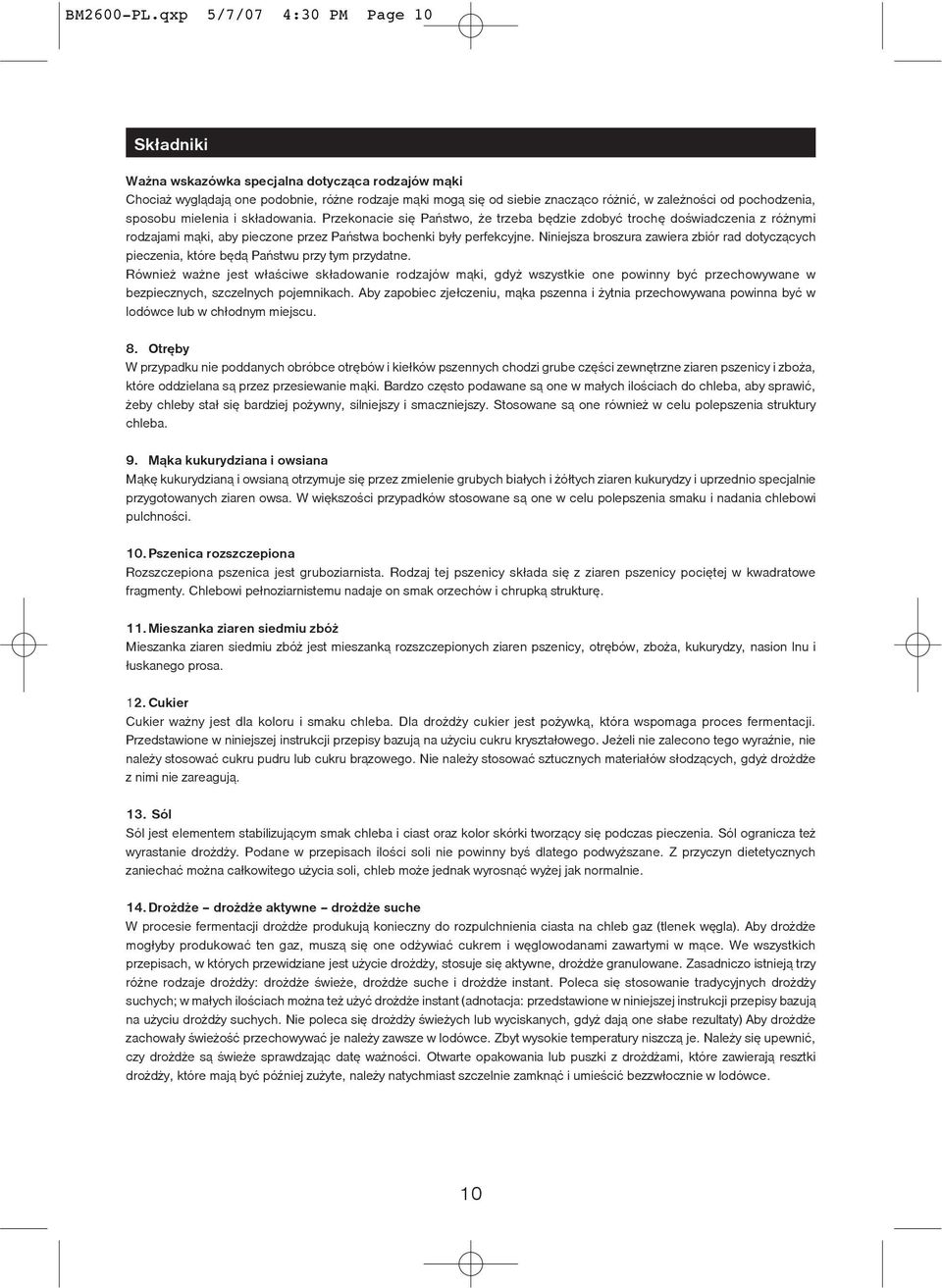 pochodzenia, sposobu mielenia i sk³adowania. Przekonacie siê Pañstwo, e trzeba bêdzie zdobyæ trochê doœwiadczenia z ró nymi rodzajami m¹ki, aby pieczone przez Pañstwa bochenki by³y perfekcyjne.