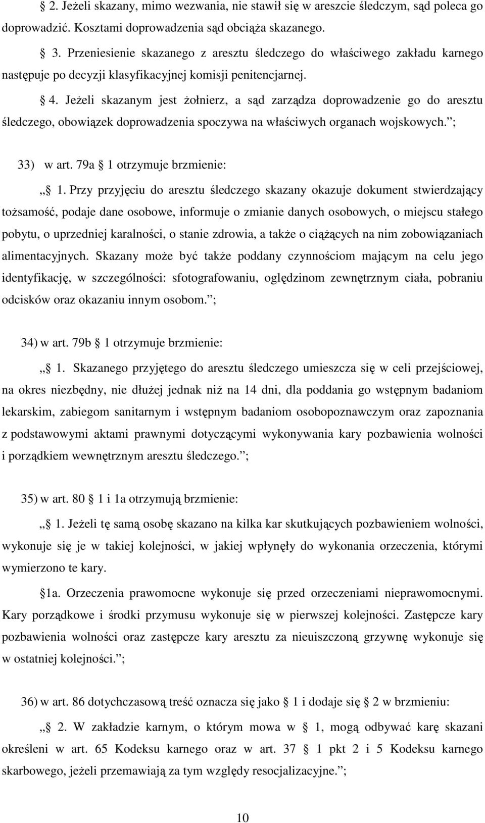 Jeżeli skazanym jest żołnierz, a sąd zarządza doprowadzenie go do aresztu śledczego, obowiązek doprowadzenia spoczywa na właściwych organach wojskowych. ; 33) w art. 79a 1 otrzymuje brzmienie: 1.