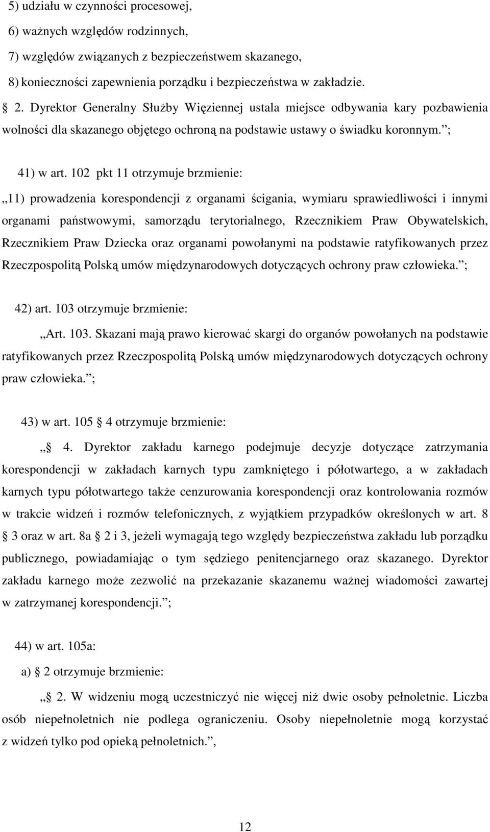 102 pkt 11 otrzymuje brzmienie: 11) prowadzenia korespondencji z organami ścigania, wymiaru sprawiedliwości i innymi organami państwowymi, samorządu terytorialnego, Rzecznikiem Praw Obywatelskich,