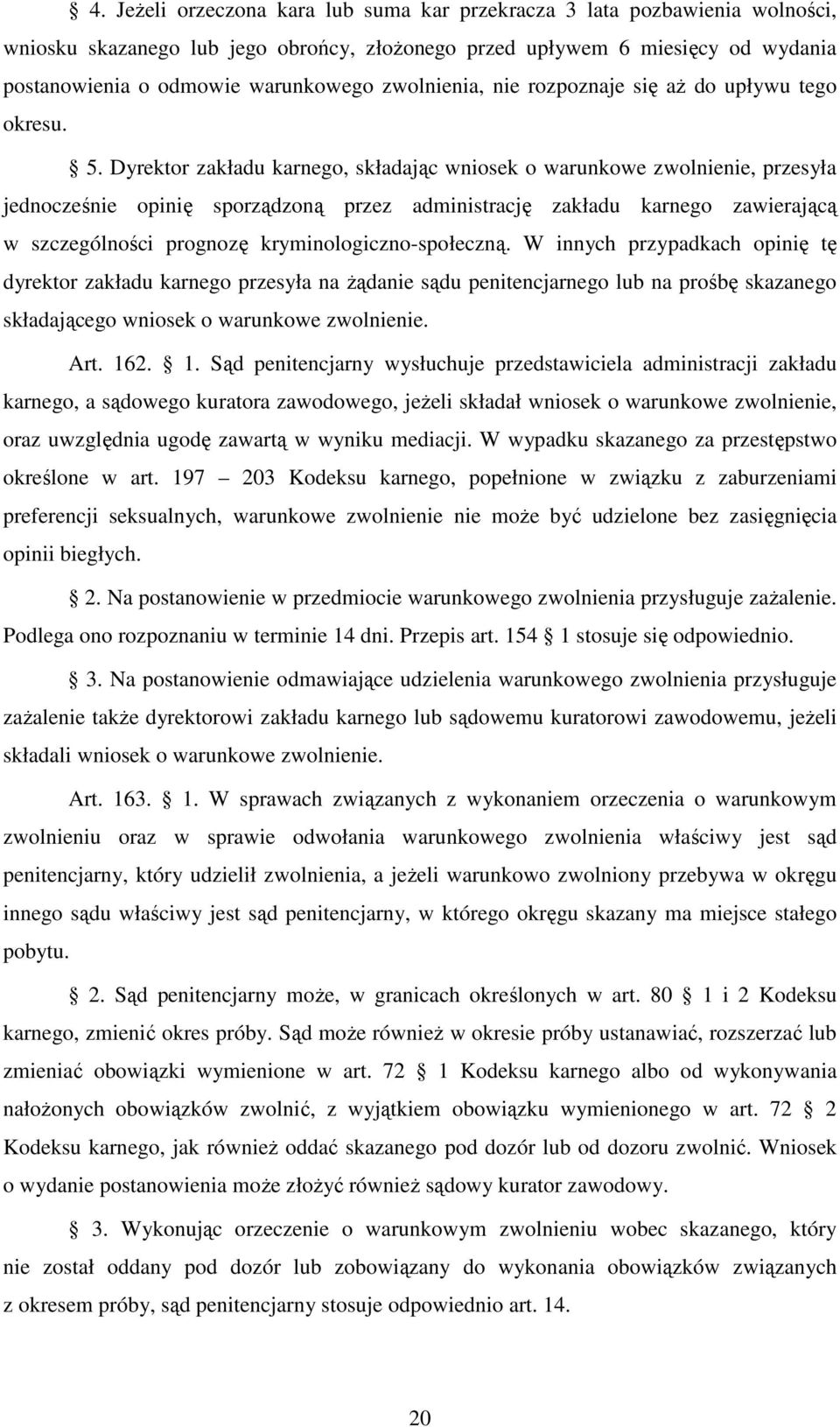 Dyrektor zakładu karnego, składając wniosek o warunkowe zwolnienie, przesyła jednocześnie opinię sporządzoną przez administrację zakładu karnego zawierającą w szczególności prognozę