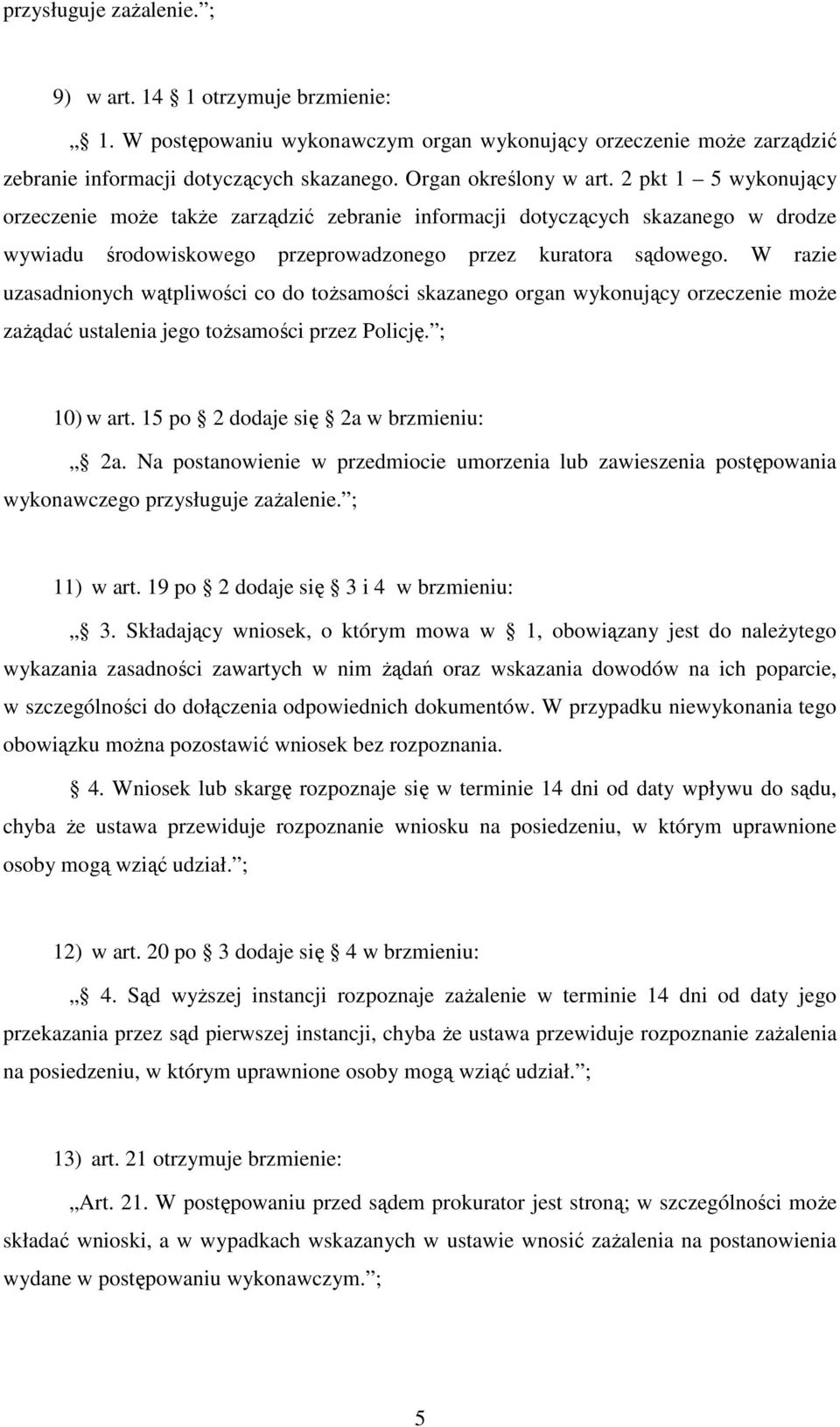 W razie uzasadnionych wątpliwości co do tożsamości skazanego organ wykonujący orzeczenie może zażądać ustalenia jego tożsamości przez Policję. ; 10) w art. 15 po 2 dodaje się 2a w brzmieniu: 2a.
