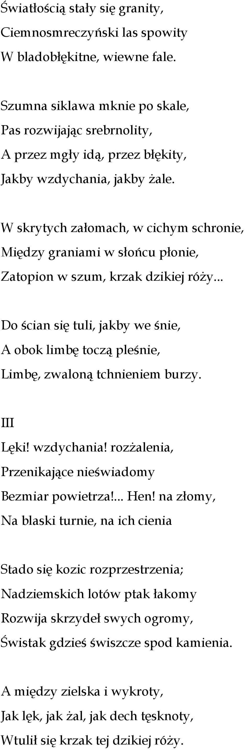 W skrytych załomach, w cichym schronie, Między graniami w słońcu płonie, Zatopion w szum, krzak dzikiej róży.