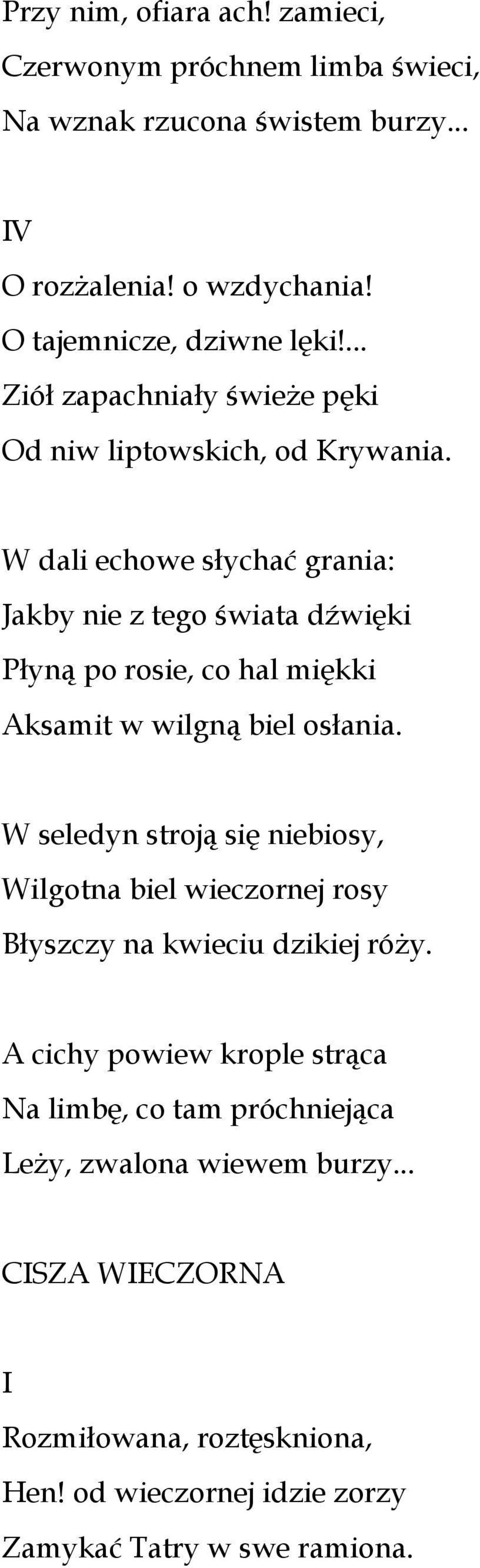 W dali echowe słychać grania: Jakby nie z tego świata dźwięki Płyną po rosie, co hal miękki Aksamit w wilgną biel osłania.