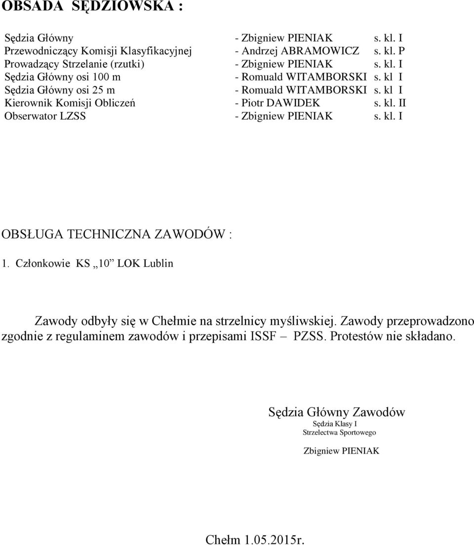 kl. I OBSŁUGA TECHNICZNA ZAWODÓW : 1. Członkowie KS 10 LOK Lublin Zawody odbyły się w Chełmie na strzelnicy myśliwskiej.