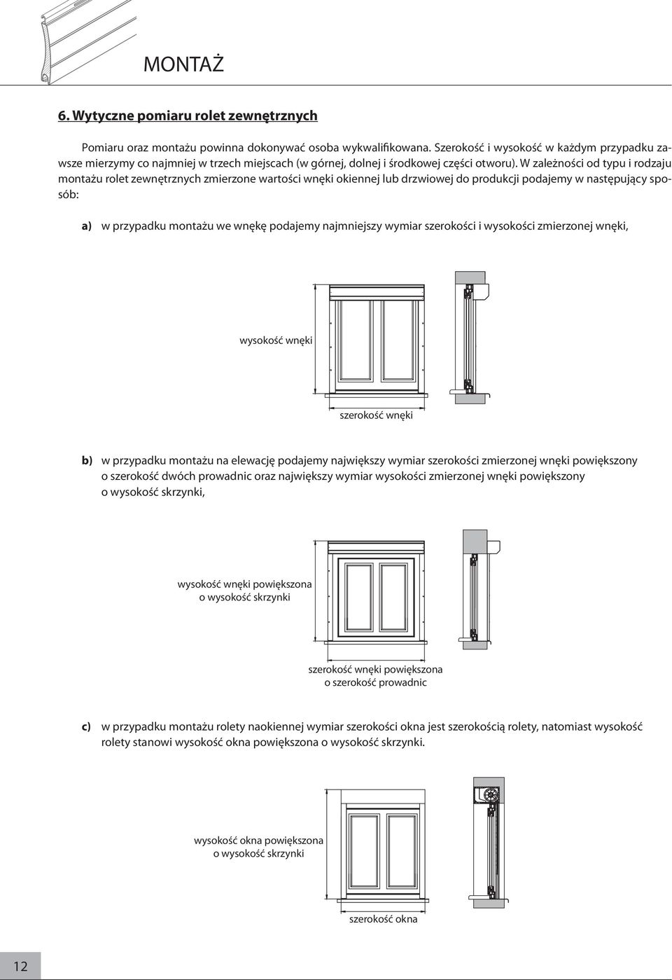 W zależności od typu i rodzaju montażu rolet zewnętrznych zmierzone wartości wnęki okiennej lub drzwiowej do produkcji podajemy w następujący sposób: a) w przypadku montażu we wnękę podajemy