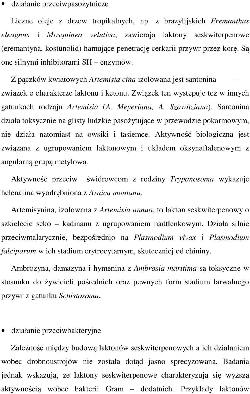 Są one silnymi inhibitorami SH enzymów. Z pączków kwiatowych Artemisia cina izolowana jest santonina związek o charakterze laktonu i ketonu.