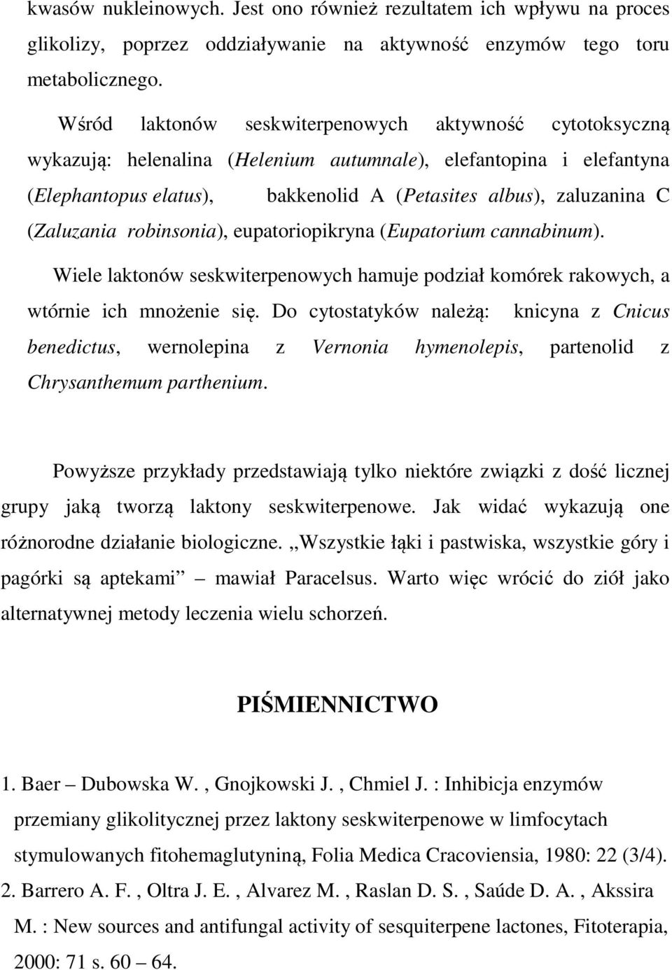 (Zaluzania robinsonia), eupatoriopikryna (Eupatorium cannabinum). Wiele laktonów seskwiterpenowych hamuje podział komórek rakowych, a wtórnie ich mnożenie się.