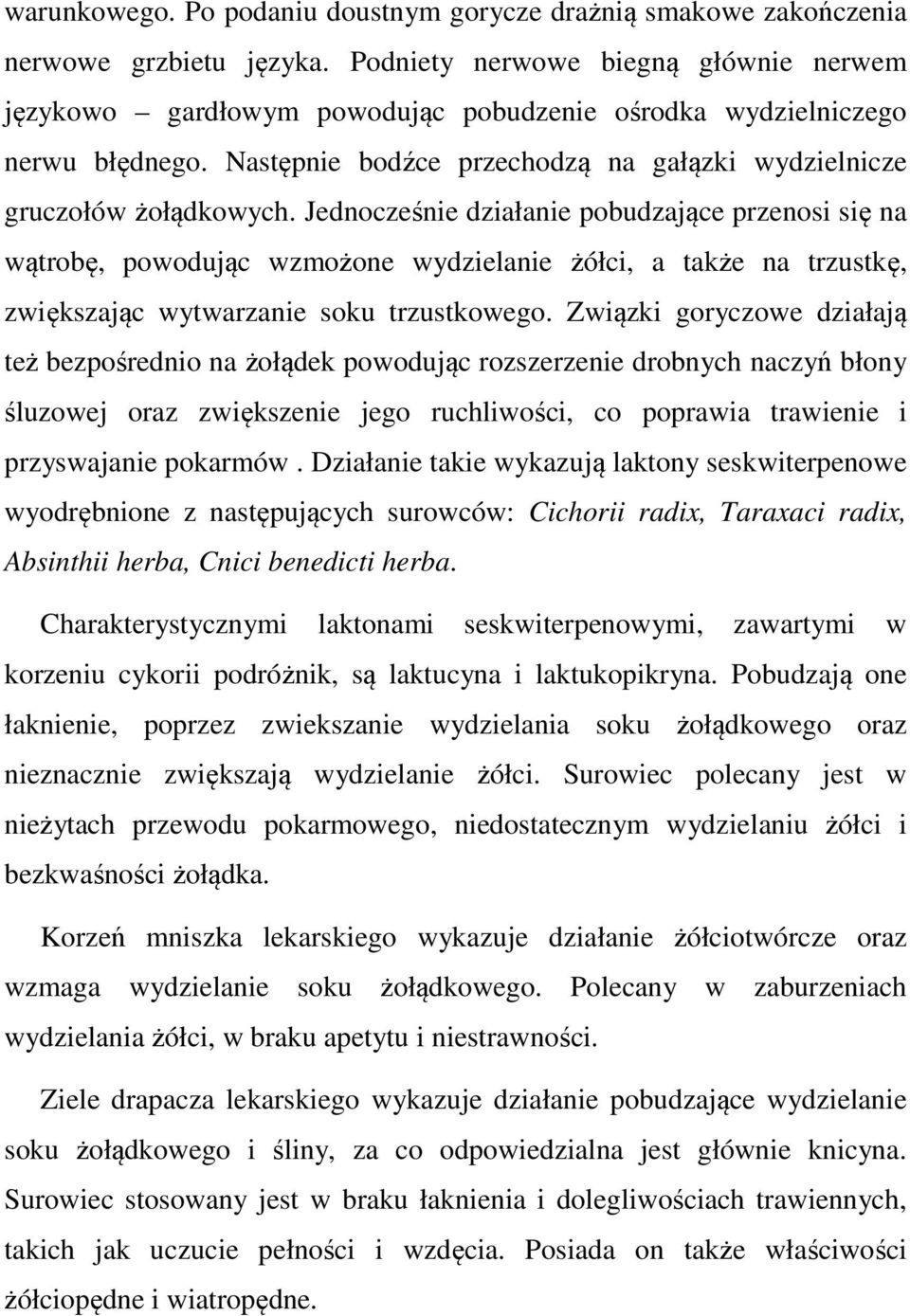 Jednocześnie działanie pobudzające przenosi się na wątrobę, powodując wzmożone wydzielanie żółci, a także na trzustkę, zwiększając wytwarzanie soku trzustkowego.