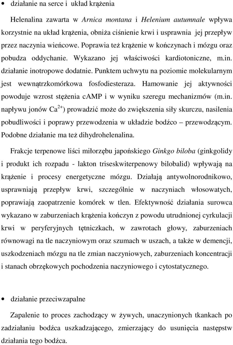 Punktem uchwytu na poziomie molekularnym jest wewnątrzkomórkowa fosfodiesteraza. Hamowanie jej aktywności powoduje wzrost stężenia camp i w wyniku szeregu mechanizmów (m.in.