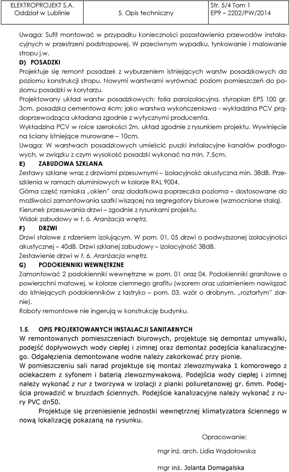 Nowymi warstwami wyrównać poziom pomieszczeń do poziomu posadzki w korytarzu. Projektowany układ warstw posadzkowych: folia paroizolacyjna, styropian EPS 100 gr.