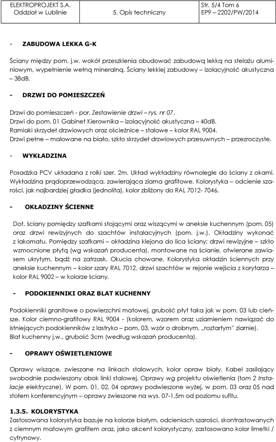 Ramiaki skrzydeł drzwiowych oraz ościeżnice stalowe kolor RAL 9004. Drzwi pełne malowane na biało, szkło skrzydeł drzwiowych przesuwnych przezroczyste. - WYKŁADZINA Posadzka PCV układana z rolki szer.