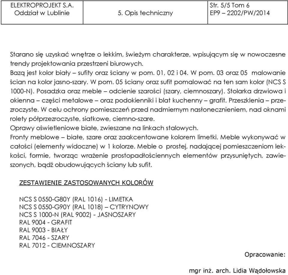 Posadzka oraz meble odcienie szarości (szary, ciemnoszary). Stolarka drzwiowa i okienna części metalowe oraz podokienniki i blat kuchenny grafit. Przeszklenia przezroczyste.
