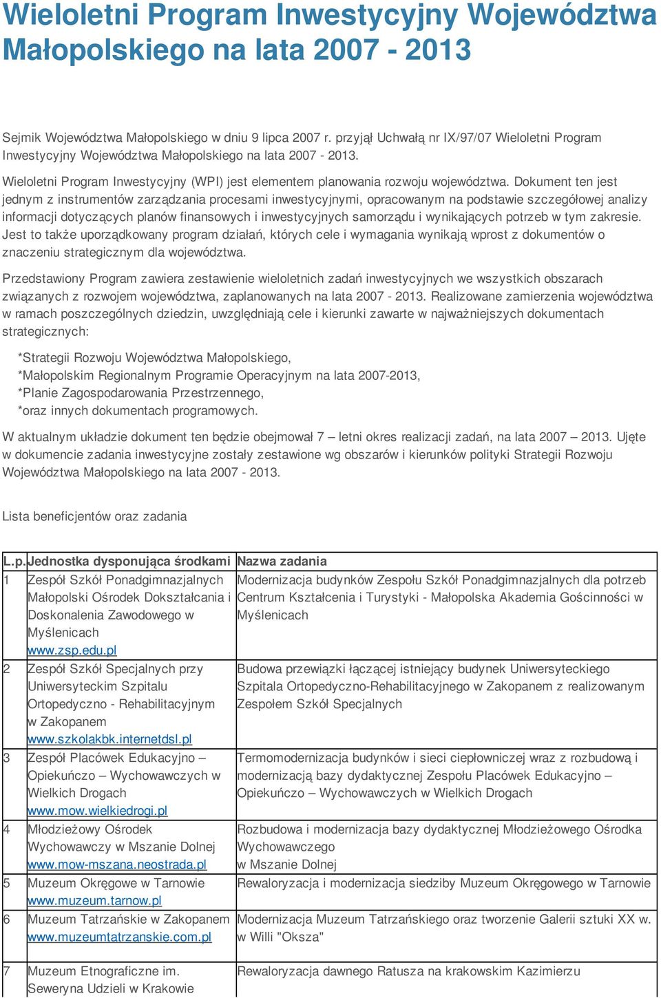 Dokument ten jest jednym z instrumentów zarządzania procesami inwestycyjnymi, opracowanym na podstawie szczegółowej analizy informacji dotyczących planów finansowych i inwestycyjnych samorządu i