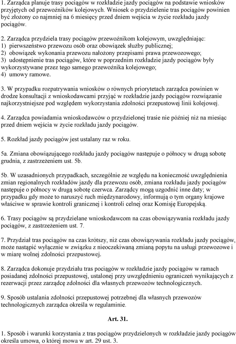 Zarządca przydziela trasy pociągów przewoźnikom kolejowym, uwzględniając: 1) pierwszeństwo przewozu osób oraz obowiązek służby publicznej; 2) obowiązek wykonania przewozu nałożony przepisami prawa